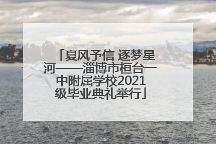 夏风予信 逐梦星河——淄博市桓台一中附属学校2021级毕业典礼举行