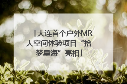 大连首个户外MR大空间体验项目“拾梦星海”亮相