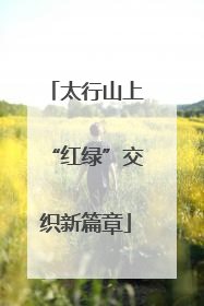 太行山上“红绿”交织新篇章