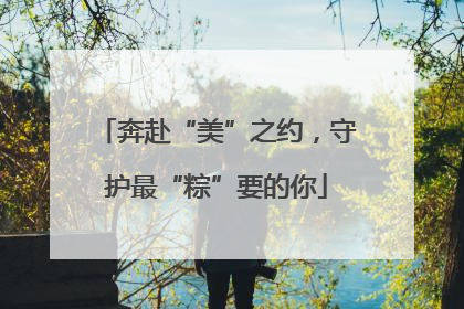 奔赴“美”之约，守护最“粽”要的你