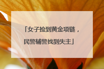 女子捡到黄金项链，民警辅警找到失主