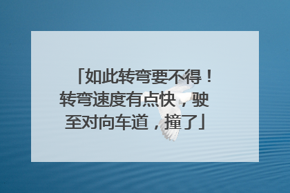 如此转弯要不得！转弯速度有点快，驶至对向车道，撞了
