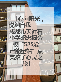 心向阳光，悦纳自我——成都市天涯石小学昭忠祠分校“525爱己能量站”点亮孩子心灵之旅