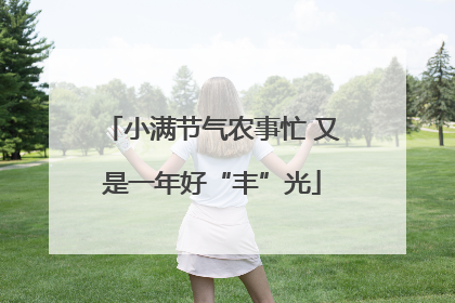 小满节气农事忙 又是一年好“丰”光
