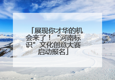 展现你才华的机会来了！“河南标识”文化创意大赛启动报名