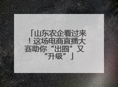 山东农企看过来！这场电商直播大赛助你“出圈”又“升级”