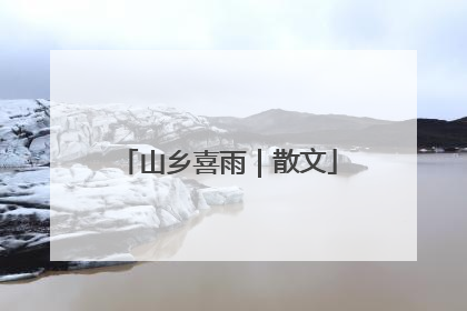 山乡喜雨｜散文