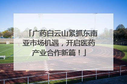 广药白云山紧抓东南亚市场机遇，开启医药产业合作新篇！