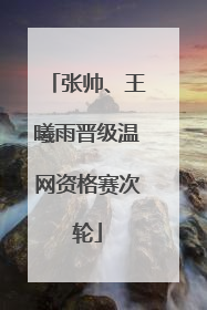 张帅、王曦雨晋级温网资格赛次轮