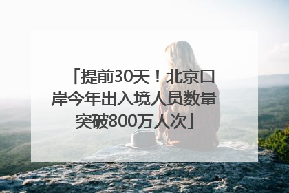 提前30天！北京口岸今年出入境人员数量突破800万人次