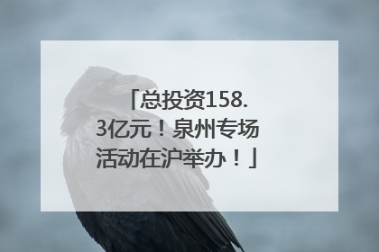 总投资158.3亿元！泉州专场活动在沪举办！