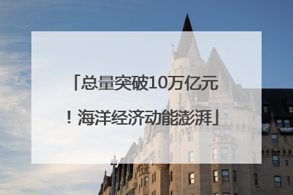 总量突破10万亿元！海洋经济动能澎湃