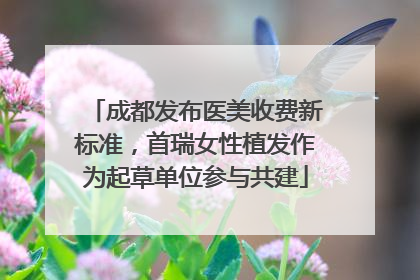 成都发布医美收费新标准，首瑞女性植发作为起草单位参与共建