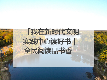 我在新时代文明实践中心读好书｜全民阅读品书香 文明新风润心田