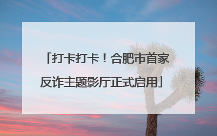 打卡打卡！合肥市首家反诈主题影厅正式启用