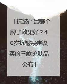 抗皱产品哪个牌子效果好？40岁抗皱最建议买的三款护肤品公布
