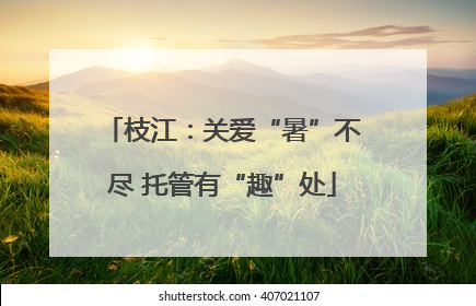 枝江：关爱“暑”不尽 托管有“趣”处