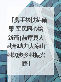携手帮扶结硕果 军民同心绘新篇∣赫章县人武部助力大凉山村阔步乡村振兴路