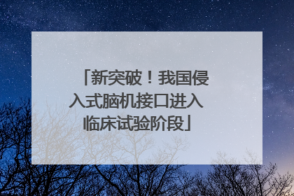 新突破！我国侵入式脑机接口进入临床试验阶段
