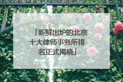 新鲜出炉的北京十大律师事务所排名正式揭晓