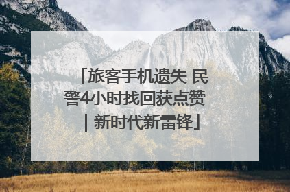 旅客手机遗失 民警4小时找回获点赞｜新时代新雷锋