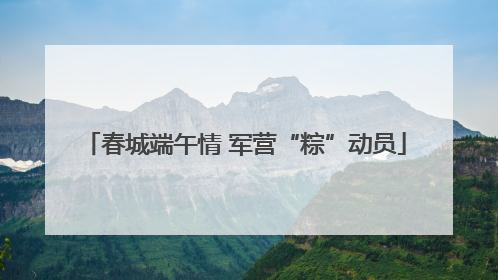 春城端午情 军营“粽”动员