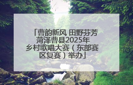 曹韵新风 田野芬芳 菏泽曹县2025年乡村歌唱大赛（东部赛区复赛）举办