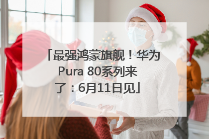 最强鸿蒙旗舰！华为Pura 80系列来了：6月11日见