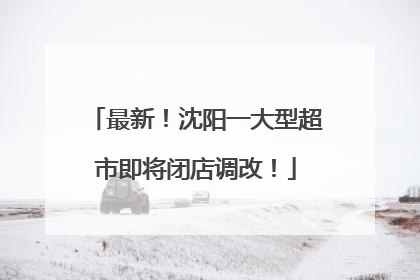 最新！沈阳一大型超市即将闭店调改！