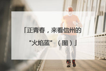 正青春，来看信州的“火焰蓝”（图）