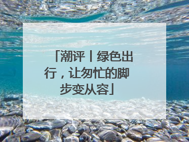 潮评丨绿色出行，让匆忙的脚步变从容