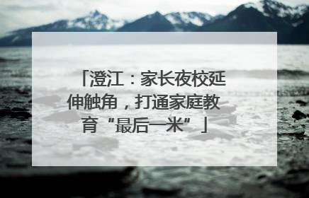 澄江：家长夜校延伸触角，打通家庭教育“最后一米”