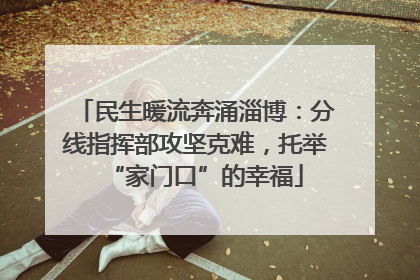 民生暖流奔涌淄博：分线指挥部攻坚克难，托举“家门口”的幸福