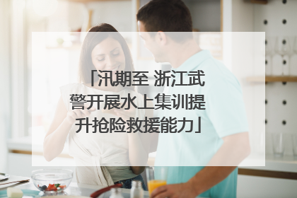 汛期至 浙江武警开展水上集训提升抢险救援能力