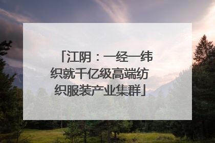 江阴：一经一纬织就千亿级高端纺织服装产业集群