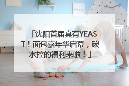 沈阳首届真有YEAST！面包嘉年华启幕，碳水控的福利来啦！