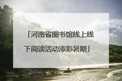 河南省图书馆线上线下阅读活动添彩暑期