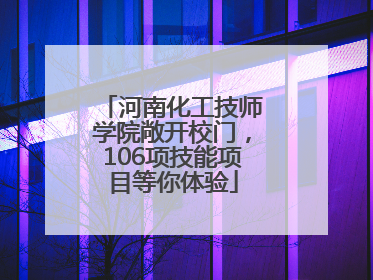 河南化工技师学院敞开校门，106项技能项目等你体验