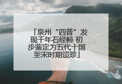泉州“四普”发现千年石经幢 初步鉴定为五代十国至宋时期遗珍