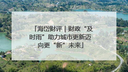 海岱财评｜财政“及时雨”助力城市更新迈向更“新”未来