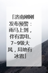 济南刚刚发布预警：雨马上到，伴有雷电、7~9级大风，局地有冰雹