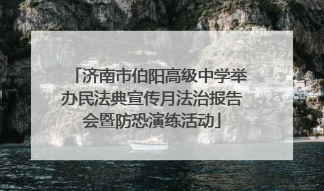 济南市伯阳高级中学举办民法典宣传月法治报告会暨防恐演练活动