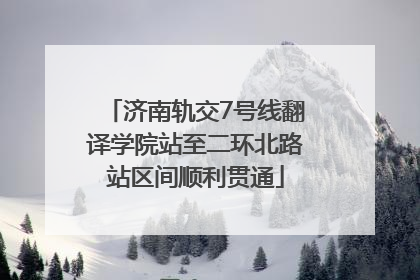 济南轨交7号线翻译学院站至二环北路站区间顺利贯通