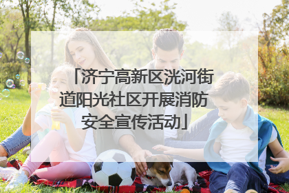 济宁高新区洸河街道阳光社区开展消防安全宣传活动