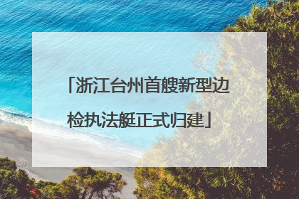 浙江台州首艘新型边检执法艇正式归建