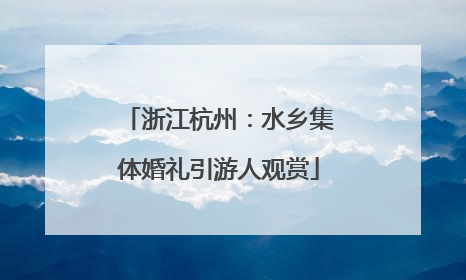 浙江杭州：水乡集体婚礼引游人观赏