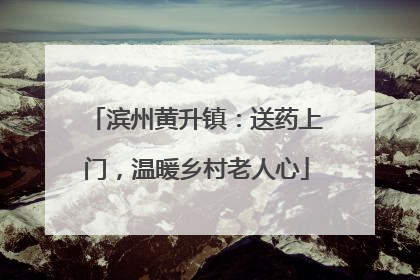 滨州黄升镇：送药上门，温暖乡村老人心