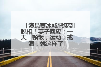 演员贾冰减肥瘦到脱相！妻子回应：一天一顿饭，运动，戒酒，就这样了