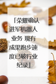 荣耀确认进军机器人业务 现有成果跑步速度已破行业纪录