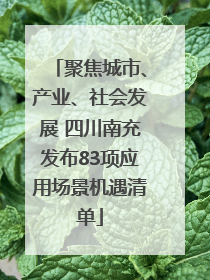 聚焦城市、产业、社会发展 四川南充发布83项应用场景机遇清单